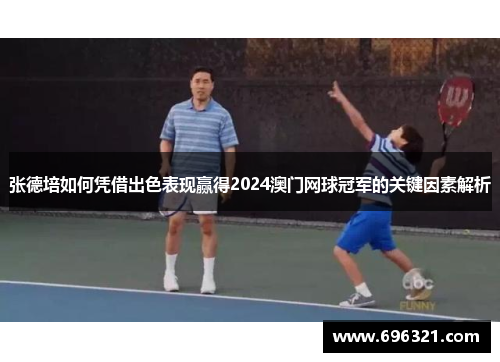 张德培如何凭借出色表现赢得2024澳门网球冠军的关键因素解析 张德培如何凭借出色表现赢得2024澳门网球冠军的关键因素解析